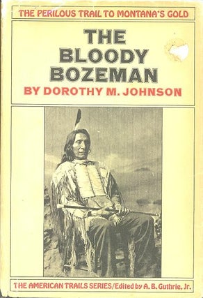 Item #20092 THE BLOODY BOZEMAN.; The Perilous Trail to Montana's Gold. Dorothy M. Johnson