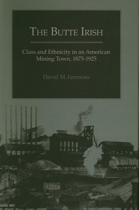 Item #20098 THE BUTTE IRISH; Class and Ethnicity in an American Mining Town, 1875-1925. David M....