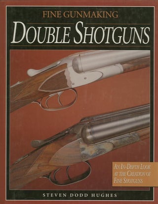 Item #20308 FINE GUNMAKING DOUBLE SHOTGUNS. Steven Dodd Hughes