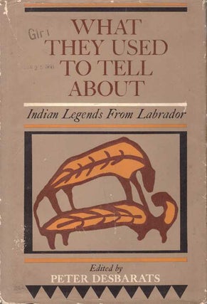 Item #20402 WHAT THEY USED TO TELL ABOUT.; Indian Legends From Labrador. Peter Desbarats