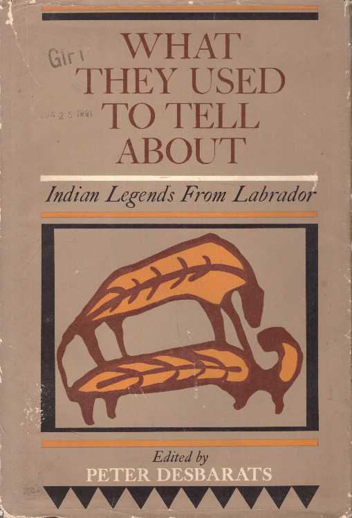 Item #20402 WHAT THEY USED TO TELL ABOUT.; Indian Legends From Labrador. Peter Desbarats.