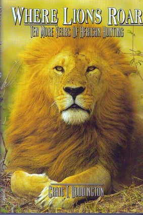 Item #20453 WHERE LIONS ROAR; Ten More Years of African Hunting. Craig T. Boddington