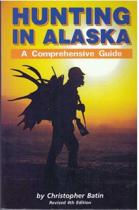Item #20923 HUNTING IN ALASKA; A Comprehensive Guide. Christopher Batin