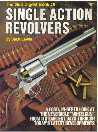 Item #21144 THE GUN DIGEST BOOK OF SINGLE ACTION REVOLVERS. Jack Lewis