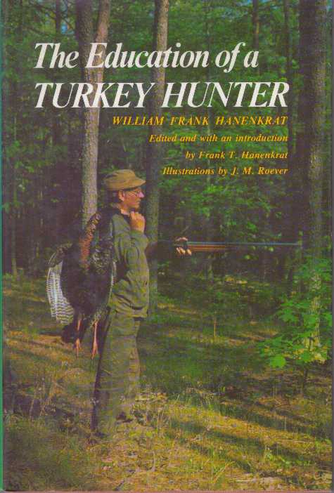Item #21166 THE EDUCATION OF A TURKEY HUNTER. William Frank Hanenkrat, Frank T. Hanenkrat.