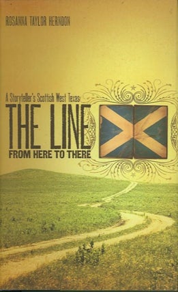 Item #21248 THE LINE FROM HERE TO THERE; A Storyteller's Scottish West Texas. Rosanna Taylor Herndon