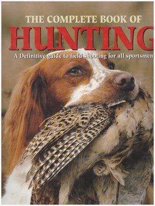 Item #21478 THE COMPLETE BOOK OF HUNTING.; A Definitive guide to field shooting for all...