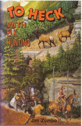 Item #21493 TO HECK WITH ELK HUNTING. Jim Zumbo