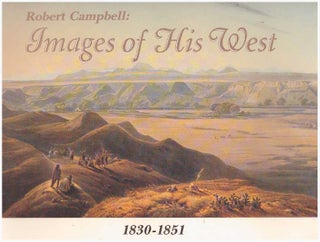 Item #21663 COL. ROBERT CAMPBELL: IMAGES OF HIS WEST, 1830-1951. Robert Campbell