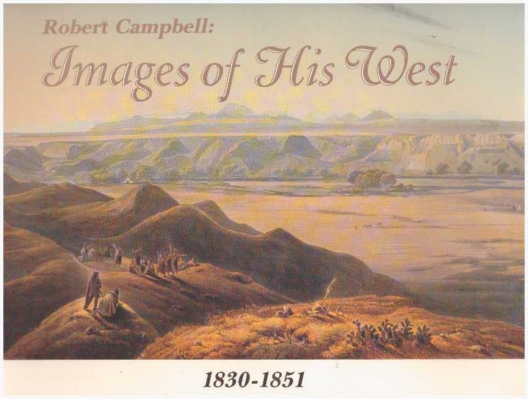 Item #21663 COL. ROBERT CAMPBELL: IMAGES OF HIS WEST, 1830-1951. Robert Campbell.
