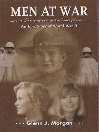 Item #21705 MEN AT WAR...AND THE WOMEN WHO LOVE THEM...; An Epic Story of World War II. A Novel....