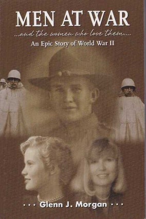 Item #21705 MEN AT WAR...AND THE WOMEN WHO LOVE THEM...; An Epic Story of World War II. A Novel....