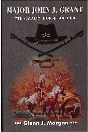 Item #21706 MAJOR JOHN J. GRANT; 7th Cavalry Horse Soldier. A Novel. Glenn J. Morgan