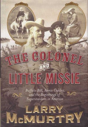 Item #21820 THE COLONEL AND LITTLE MISSIE; Buffalo, Bill, Annie Oakley, and the Beginnings of...