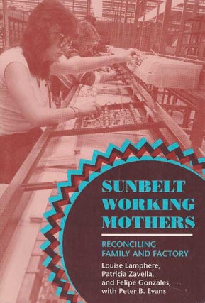 Item #21870 SUNBELT WORKING MOTHERS; Reconciling Family and Factory. Louise Lamphere, Patricia...