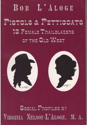 Item #21959 PISTOLS & PETTICOATS; 13 Female Trailblazers of the Old West. Bob L'Aloge, Social, M....