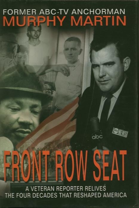 FRONT ROW SEAT A Veteran Reporter Relives The Four Decades That Reshaped America by Murphy Martin Former ABC TV Anchorman on High Lonesome Books