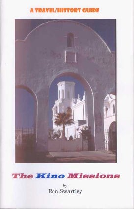Item #22556 THE KINO MISSIONS; A Travel/History Guide. Ron Swartley