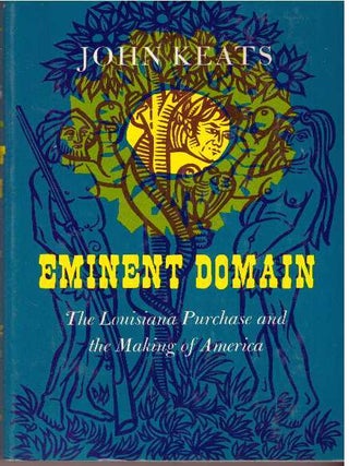 Item #22604 EMINENT DOMAIN; The Louisiana Purchase and the Making of America. John Keats