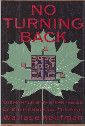 Item #22657 NO TURNING BACK; Dismantling the Fantasies of Environmental Thinking. Wallace Kaufman