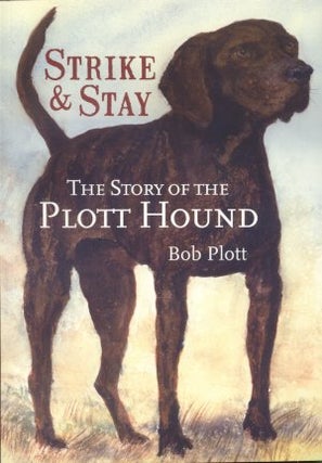 Item #22912 STRIKE & STAY; The Story of the Plott Hound. Bob Plott