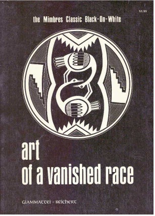 Item #22967 ART OF A VANISHED RACE.; Mimbres Classic Black-On-White. V. Giammattei, N. Reichert