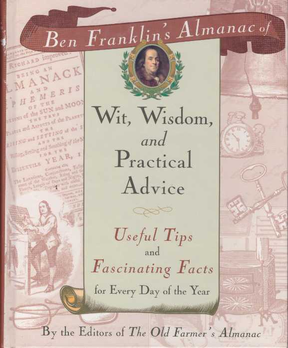 Item #23142 BEN FRANKLIN'S ALMANAC OF WIT, WISDOM, AND PRACTICAL ADVICE; Useful Tips and Fascinating Facts for Every Day of the Year. Old Farmer's Almanac.
