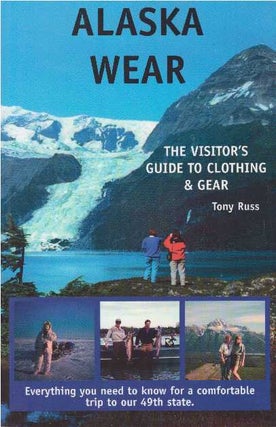 Item #23378 ALASKA WEAR; The Visitor's Guide to Clothing & Gear. Tony Russ