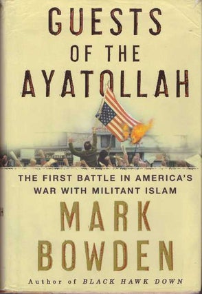 Item #23390 GUESTS OF THE AYATOLLAH; The First Battle in America's War with Militant Islam. Mark...