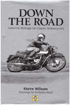 Item #23416 DOWN THE ROAD; Genuine Mileage on Classic Motorcycles. Steve Wilson