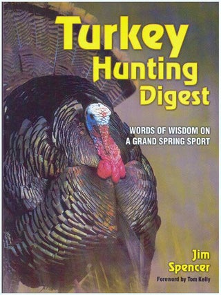 Item #23422 TURKEY HUNTING DIGEST; Words of Wisdom on a Grand Spring Sport. Jim Spencer