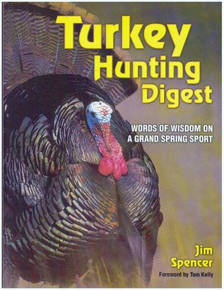 Item #23422 TURKEY HUNTING DIGEST; Words of Wisdom on a Grand Spring Sport. Jim Spencer