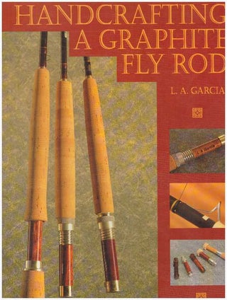 Item #23449 HANDCRAFTING A GRAPHITE FLY ROD. L. A Garcia