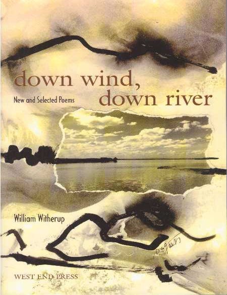 Item #23627 DOWN WIND, DOWN RIVER; New and Selected Poems. William Witherup.