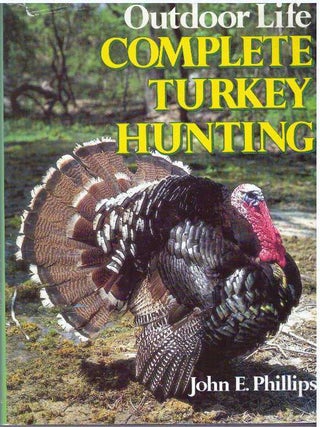 Item #23660 COMPLETE TURKEY HUNTING. John E. Phillips