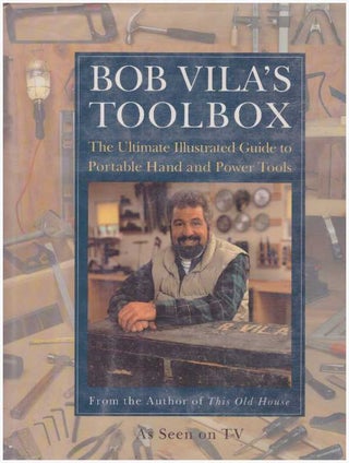 Item #23683 BOB VILA'S TOOLBOX; The Ultimate Illustrated Guide to Portable Hand and Power Tools....