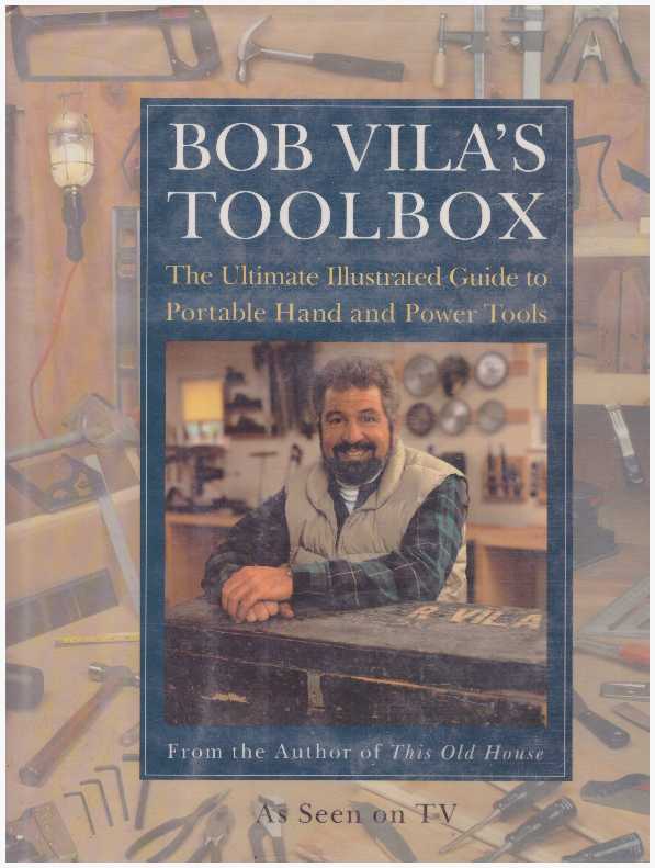 Item #23683 BOB VILA'S TOOLBOX; The Ultimate Illustrated Guide to Portable Hand and Power Tools. Bob Vila.