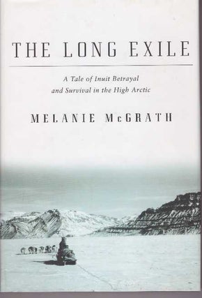 Item #23722 THE LONG EXILE; A Tale of Inuit Betrayal and Survival in the High Arctic. Melanie...