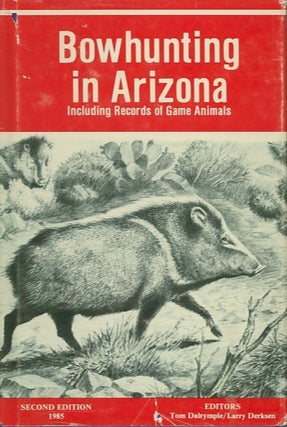 Item #23760 BOWHUNTING IN ARIZONA; Including Records of Game Animals. Tom Dalrymple, Larry Derksen