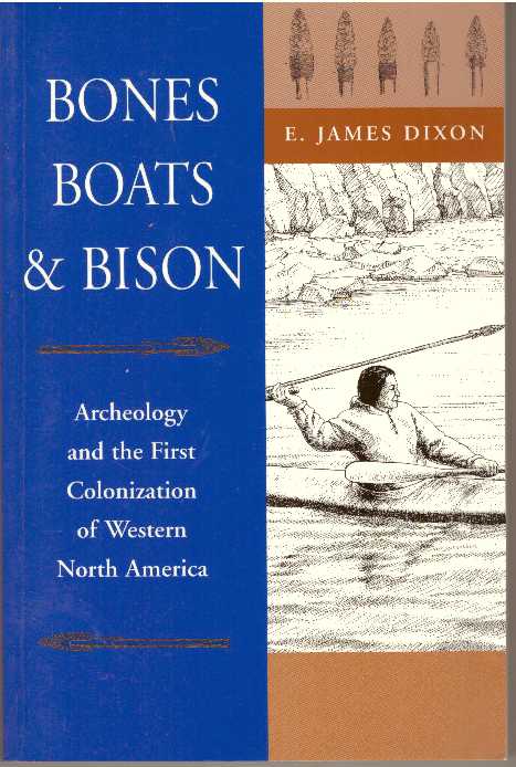 Item #23881 BONES, BOATS & BISON; Archaeology and the First Colonization of Western North America. E. James Dixon.