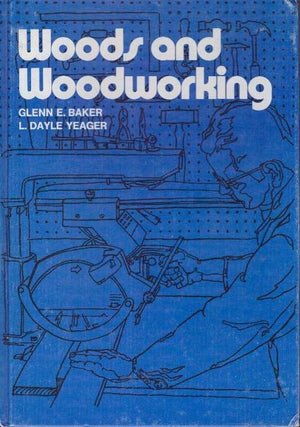 Item #23990 WOODS AND WOODWORKING. Glenn E. Baker, L. Dayle Yeager