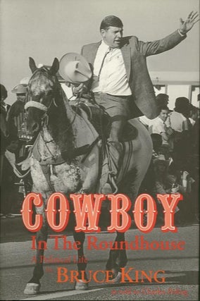 Item #24029 COWBOY IN THE ROUNDHOUSE; A Political Life. Bruce King, as told to Charles Poling