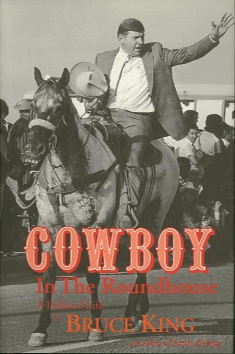 Item #24029 COWBOY IN THE ROUNDHOUSE; A Political Life. Bruce King, as told to Charles Poling.