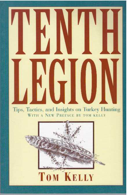 Item #24159 TENTH LEGION; Tips, Tactics, and Insights on Turkey Hunting. Tom Kelly.