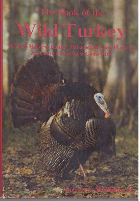 Item #24161 THE BOOK OF THE WILD TURKEY; Natural History, Range, Management, and Hunting of America's Greatest Game Bird. Lovett E. Williams Jr.