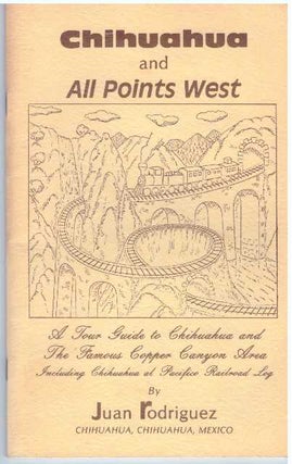 Item #24177 CHIHUAHUA AND ALL POINTS WEST; A Tour Guide to Chihuahua and the Famous Copper Canyon...