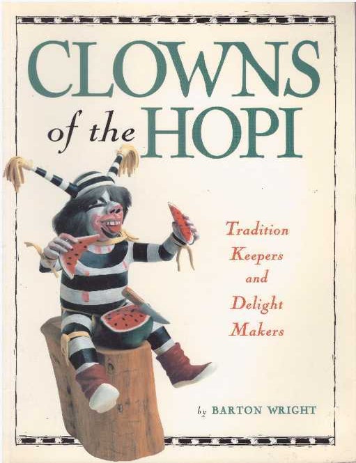 Item #24252 CLOWNS OF THE HOPI; Tradition Keepers and Delight Makers. Barton Wright.