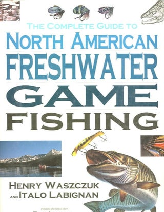 Item #24288 THE COMPLETE GUIDE TO NORTH AMERICAN FRESHWATER GAME FISHING. Henry Waszczuk, Italo...