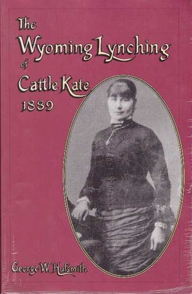 Item #24334 THE WYOMING LYNCHING OF CATTLE KATE 1889. George W. Hufsmith