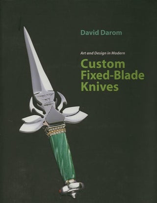 Item #24351 ART AND DESIGN IN MODERN CUSTOM FIXED-BLADE KNIVES. David Darom